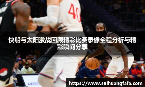 快船与太阳激战回顾精彩比赛录像全程分析与精彩瞬间分享