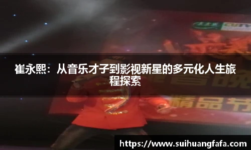 崔永熙：从音乐才子到影视新星的多元化人生旅程探索
