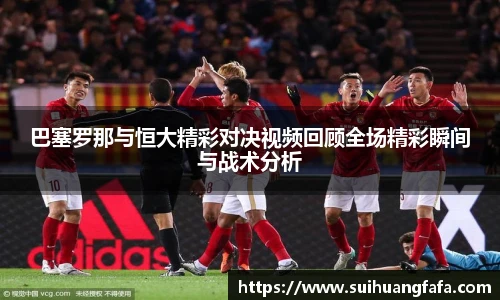 巴塞罗那与恒大精彩对决视频回顾全场精彩瞬间与战术分析