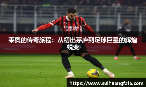 莱奥的传奇旅程：从初出茅庐到足球巨星的辉煌蜕变